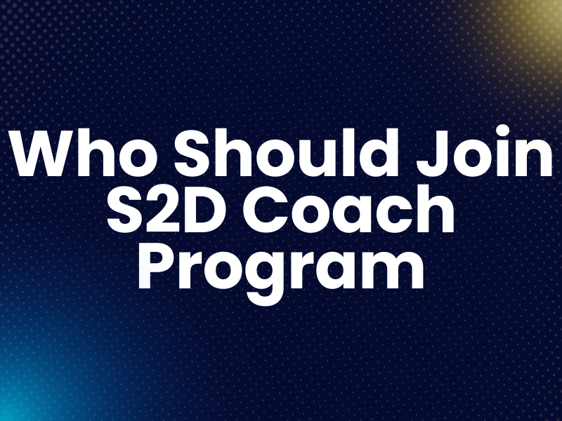 Who Should Join S2D Program